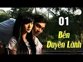 Lagu BẾN DUYÊN LÀNH TẬP 01 | Phim Tình Cảm Việt Nam | Phim Việt Nam  Hay Mới | Phim Việt Nam 2026