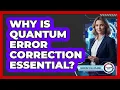 Why Is Quantum Error Correction Essential