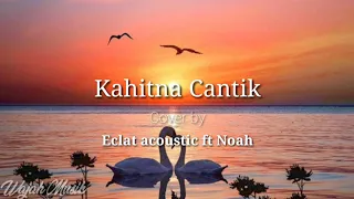 Download Kahitna Cantik Cover by Eclat Acoustic ft Noah MP3