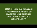 CSS How to disable the hover effect of material-ui button inside of a styled component