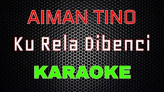 Aiman Tino - Ku Rela Dibenci [Karaoke] | LMusical