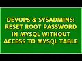 DevOps SysAdmins reset root password in mysql without access to mysql table 2 Solutions