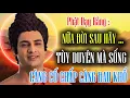 Lagu Phật Dạy Rằng : Nữa Đời Sau Hãy, Tùy Duyên Mà Sống - Càng Cố Chấp Càng Đau Khổ