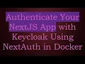 Authenticate Your NextJS App with Keycloak Using NextAuth in Docker