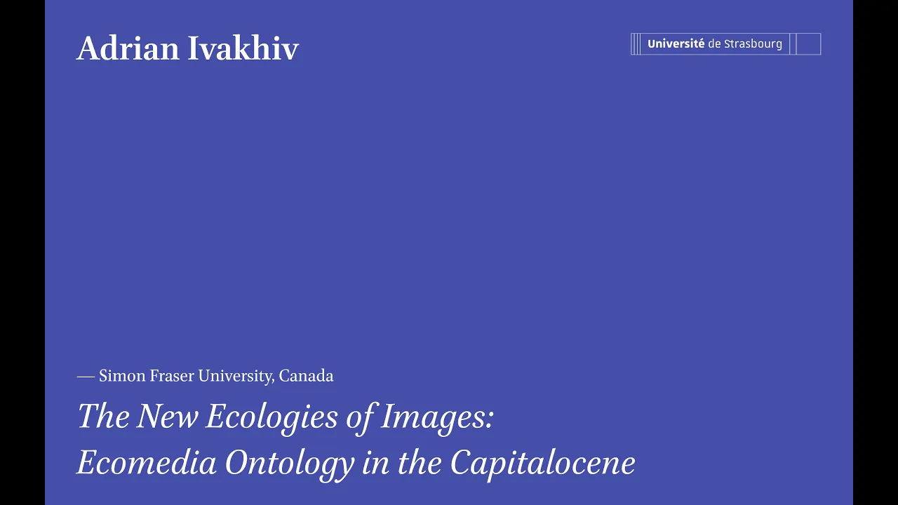 The New Ecologies of Images: Ecomedia Ontology in the Capitalocene, Adrian Ivakhiv