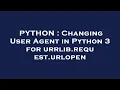 PYTHON Changing User Agent in Python 3 for urrlib request urlopen