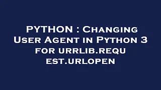 PYTHON Changing User Agent in Python 3 for urrlib request urlopen