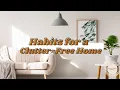 Minimalism Series Habits for a Clutter-free Home Decluttering Tips
