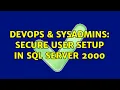 DevOps SysAdmins Secure user setup in Sql Server 2000 2 Solutions