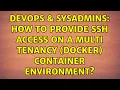 DevOps SysAdmins How to provide SSH access on a multi tenancy Docker container environment