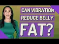 Can vibration reduce belly fat