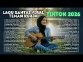Lagu Lagu Santai Viral TikTok 2026 - Hits Indonesia Populer Enak Didengar Saat Kerja