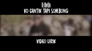 Download Video Lirik 🎵Ko Cantik Tapi Sombong🎶Dj Qhelfin MP3