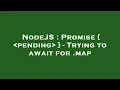 NodeJS Promise pending - Trying to await for map