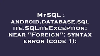 MySQL android database sqlite SQLiteException near Foreign syntax error code 1