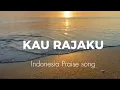 Download Lagu Kau Rajaku - Indonesia praise song (lirik lagu rohani)