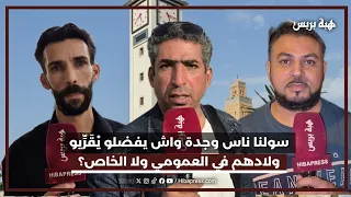 سولنا ناس وجدة واش يفضلو يْقَرِّيو ولادهم في العمومي ولا الخاص؟
