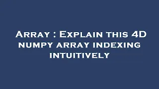 Array Explain this 4D numpy array indexing intuitively