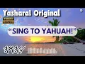 Yasharal Original Music: Sing To YAHUAH!