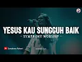 Download Lagu Yesus Kau Sungguh Baik - Symphony Worship | Lirik Lagu Rohani 2024