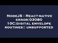 NodeJS React-native error 0308010C digital envelope routines unsupported