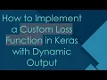 How to Implement a Custom Loss Function in Keras with Dynamic Output