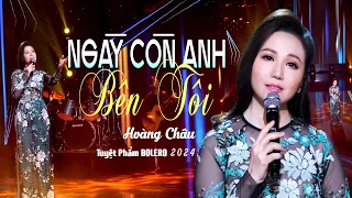 Tuyển Tập Ngày Còn Anh Bên Tôi - Hoàng Châu ► NGÂY NGẤT CON TIM Khi Giọng Ca Này Cất Tiếng Hát