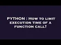 PYTHON How to limit execution time of a function call
