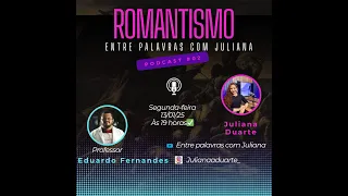 ROMANTISMO:DAS ORIGENS AOS NOSSOS DIAS com EDUARDO FERNANDES - Podcast Entre Palavras com Juliana #2