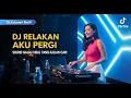 Lagu DJ RELAKAN AKU PERGI 🔥 SOUND GALAU VIRAL 2025 YANG BIKIN BAPER! | DJ KUTANARI RMX FULL BASS TERBARU