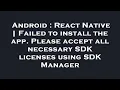 Android React Native Failed to install the app Please accept all necessary SDK licenses using S