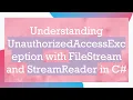 Understanding UnauthorizedAccessException with FileStream and StreamReader in C