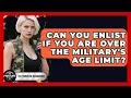 Can You Enlist If You Are Over The Military s Age Limit - The Frontline Guardians