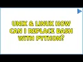Unix Linux How can I replace bash with Python 4 Solutions