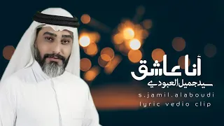انا عاشق سيد جميل العبودي Sayed Jamil ALABoudi Ana Asheq Official Leyric Music 2025 