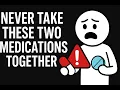 NEVER Take These Medications Together