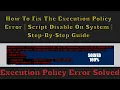 How To Fix The Execution Policy Error Script Disable On System Step-By-Step Guide