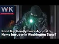 Can I Use Deadly Force Against a Home Intruder in Washington State