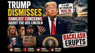 Trump Dismisses Families Concerns About the USS Lincoln Backlash Erupts