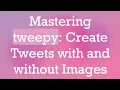 Mastering tweepy Create Tweets with and without Images
