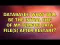 Databases What will be the initial size of my tempdb data file s after restart 2 Solutions