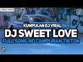 Download Lagu KUMPULAN DJ VIRAL TIKTOK 2024 || DJ SWEET LOVE FULL SONG KANE YANG KALIAN CARI FYP TIKTOK TERBARU