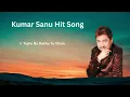 Download Lagu Tujhe Na Dekhu To Chain | Best of Kumar Sanu | Hit song of Kumar Sanu | Kumar Sanu hit Song