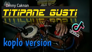 Download TITIPANE GUSTI (DENNY CAKNAN)-COVER KENDANG KOPLO VERSION MP3