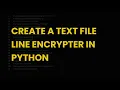 Create a text file line encrypter in python
