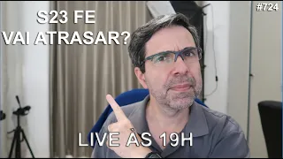 AO VIVO #724 - 24/10 - S23 FE VAI ATRASAR E OS TABLETS?