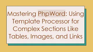 Mastering PhpWord Using Template Processor for Complex Sections Like Tables Images and Links