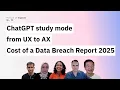 ChatGPT study mode shift from UX to AX and Cost of a Data Breach Report 2025