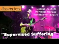 Assertion - Supervised Suffering August 06 2021 Portland Oregon Hawthorne Theater