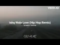 Download Lagu Ishq Wala Love Hip Hop Remix (slowed + reverb) | Neeti M, Shekhar R, Salim M, Nilesh P. | COLD HEART